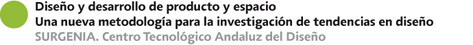 SURGENIA. Centro Tecnológico Andaluz del Diseño Una nueva metodología para la investigación de tendencias en diseño DISEÑO Y DESARROLLO DE PRODUCTO Y ESPACIO